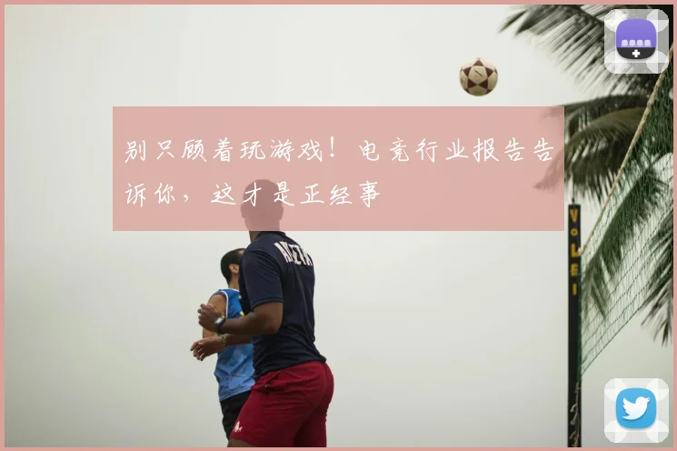 别只顾着玩游戏!电竞行业报告告诉你,这才是正经事