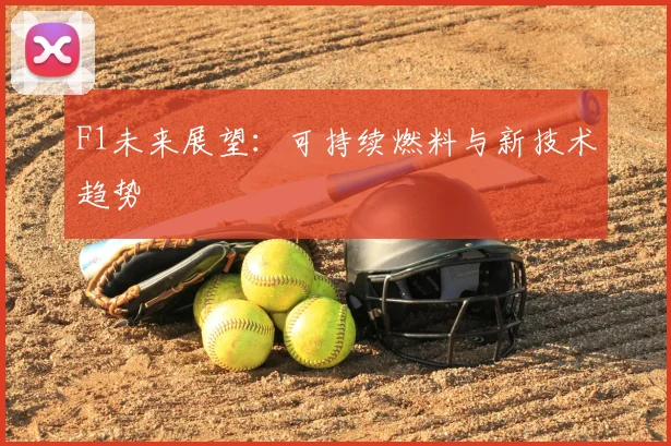 F1未来展望:可持续燃料与新技术趋势