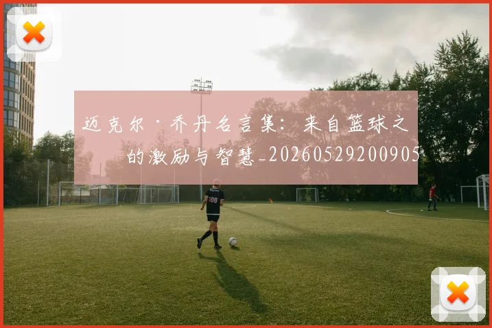 迈克尔·乔丹名言集:来自篮球之神的激励与智慧_20260529200905
