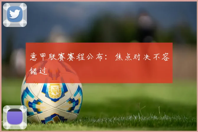 意甲联赛赛程公布:焦点对决不容错过