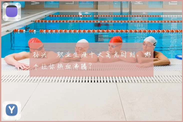 孙兴慜职业生涯十大高光时刻，哪个让你热血沸腾？