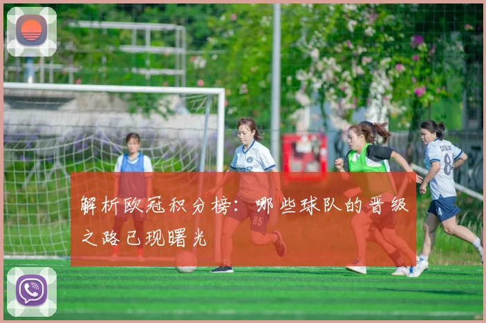 解析欧冠积分榜:哪些球队的晋级之路已现曙光